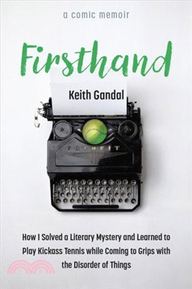 Firsthand：How I Solved a Literary Mystery and Learned to Play Kickass Tennis while Coming to Grips with the Disorder of Things