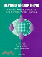 Beyond Groupthink ─ Political Group Dynamics and Foreign Policy-Making