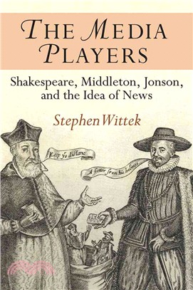 The Media Players ─ Shakespeare, Middleton, Jonson, and the Idea of News