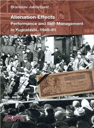 Alienation Effects ― Performance and Self-management in Yugoslavia, 1945-91