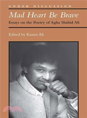 Mad Heart Be Brave ― Essays on the Poetry of Agha Shahid Ali