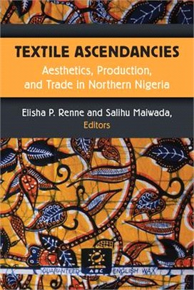 Textile Ascendancies ― Aesthetics, Production, and Trade in Northern Nigeria