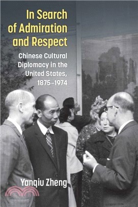 In Search of Admiration and Respect：Chinese Cultural Diplomacy in the United States, 1875-1974