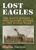 Lost Eagles ─ One Man's Mission to Find Missing Airmen in Two World Wars