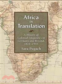 Africa in Translation ─ A History of Colonial Linguistics in Germany and Beyond, 1814-1945