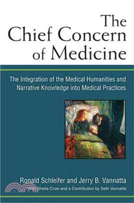 The chief concern of medicine : the integration of the medical humanities and narrative knowledge into medical practices / Ronald Schleifer and Jerry B. Vannatta.