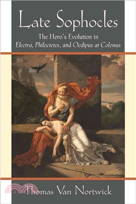 Late Sophocles ― The Hero?s Evolution in Electra, Philoctetes, and Oedipus at Colonus