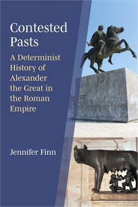 Contested Pasts: A Determinist History of Alexander the Great in the Roman Empire