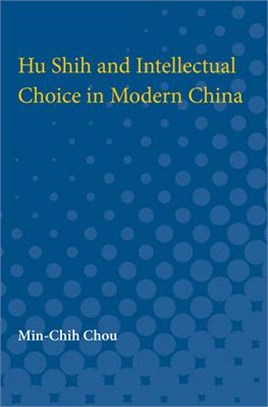 Hu Shih and Intellectual Choice in Modern China