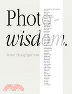 Photowisdom: Master Photographers on Their Art