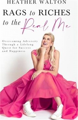 Rags to Riches to the Real Me: Overcoming Adversity Through a Lifelong Quest for Success and Happiness