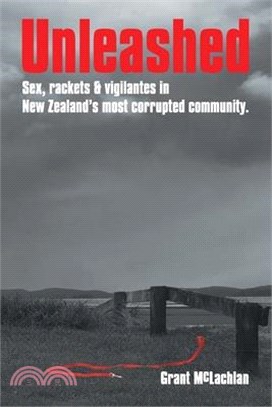 Unleashed: Sex, rackets & vigilantes in New Zealand's most corrupted community.