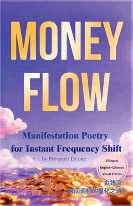 Money Flow: Manifestation Poetry for Instant Frequency Shift (Bilingual English-Chinese Visual Edition): 金钱流：瞬ſ