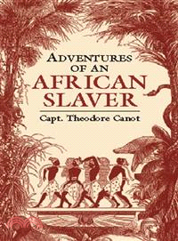 Adventures of an African Slaver ─ An Account of the Life of Captain Theodore Canot, Trader in Gold, Ivory, and Slaves on the Coast of Guinea : Written Out and Edited from the Captain's