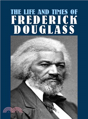 The Life and Times of Frederick Douglass ─ His Early Life As a Slave, His Escape from Bondage, and His Complete History