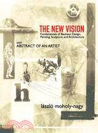 The New Vision: Fundamentals Of Bauhaus Design, Painting, Sculpture, And Architecture, With Abstract Of An Artist
