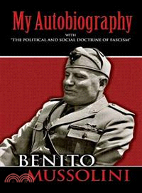 My Autobiography ─ With "The Political And Social Doctrine of Fascism"