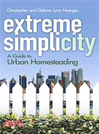 Extreme Simplicity ─ A Guide to Urban Homesteading