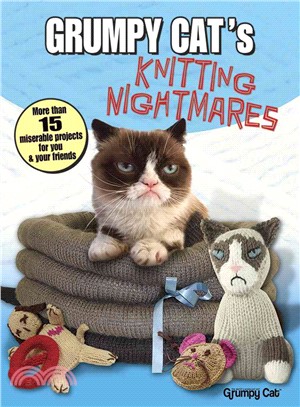 Grumpy Cat's Knitting Nightmares ─ More Than 15 Miserable Projects for You and Your Friends