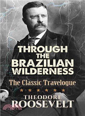 Through the Brazilian Wilderness ─ Theodore Roosevelt's Last Great Adventure