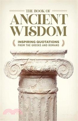 The Book of Ancient Wisdom: Inspiring Quotations from the Greeks and Romans