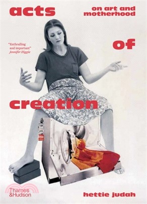 Acts of Creation: On Art and Motherhood