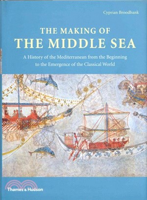 The Making of the Middle Sea: A History of the Mediterranean from the Beginning to the Emergence of the Classical World