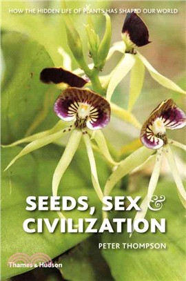 Seeds, Sex, and Civilization ─ How the Hidden Life of Plants Has Shaped Our World