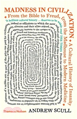 Madness in Civilization: A Cultural History of Insanity from the Bible to Freud, from the Madhouse to Modern Medicine