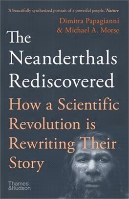 The Neanderthals Rediscovered: How Modern Science Is Rewriting Their Story