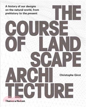 The course of landscape architecture : a history of our designs on the natural world, from prehistory to the present /