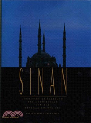 Sinan: Architect of Süleyman the Magnificent and the Ottoman Golden Age