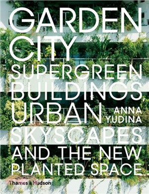 Garden city :  supergreen buildings, urban skyscapes and the new planted space /