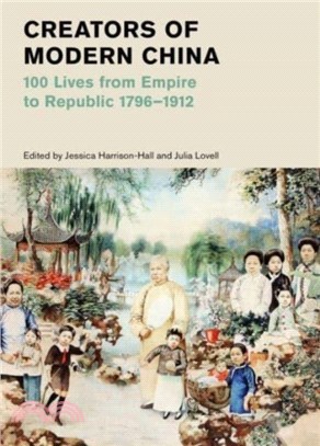 Creators of Modern China (British Museum)：100 Lives from Empire to Republic 1796-1912