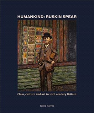 Humankind：Ruskin Spear, class, culture and art in 20th century Britain