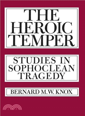 The Heroic Temper — Studies in Sophoclean Tragedy