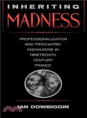 Inheriting Madness Professionalization and Psychiatric Knowledge in Nineteenth-Century France