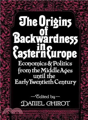 The Origins of Backwardness in Eastern Europe ― Economics and Politics from the Middle Ages Until the Early Twentieth Century
