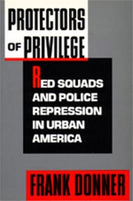 Protectors of Privilege ― Red Squads and Police Repression in Urban America