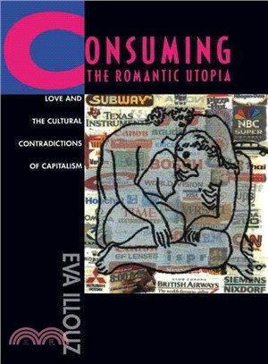 Consuming the Romantic Utopia: Love and the Cultural Contradictions of Capitalism