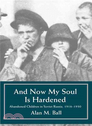 And Now My Soul Is Hardened ― Abandoned Children in Soviet Russia, 1918-1930