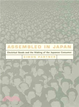 Assembled in Japan ― Electrical Goods and the Making of the Japanese Consumer