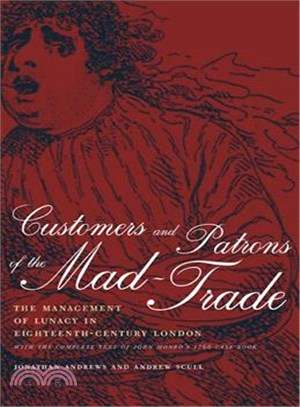 Customers and Patrons of the Mad-Trade ― The Management of Lunacy in Eighteenth-Century London : With the Complete Text of John Monro's 1766 Case Book