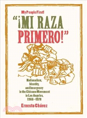 Mi Raza Primero! My People First ─ Nationalism, Identity, and Insurgency in the Chicano Movement in Los Angeles, 1966-1978