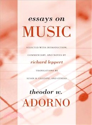 Essays on Music ― Theodor W. Adorno ; Selected, With Introduction, Commentary, and Notes by Richard Leppert ; New Translations by Susan H. Gillespie