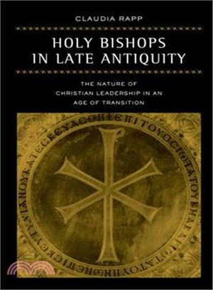 Holy Bishops In Late Antiquity ― The Nature Of Christian Leadership In An Age Of Transition