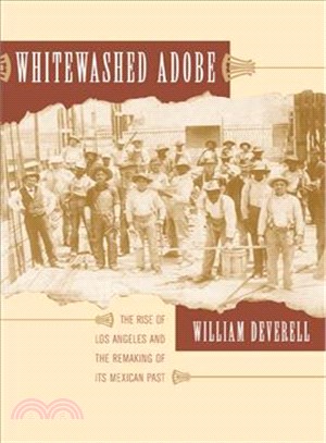 Whitewashed Adobe ─ The Rise of Los Angeles And the Remaking of Its Mexican Past