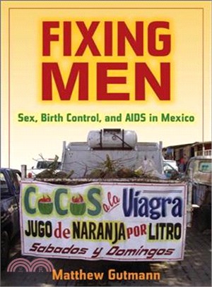 Fixing men :sex, birth control, and AIDS in Mexico /