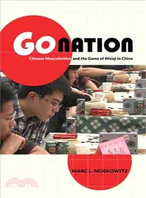 Go Nation ― Chinese Masculinities and the Game of Weiqi in China