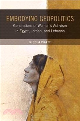 Embodying Geopolitics：Generations of Women's Activism in Egypt, Jordan, and Lebanon